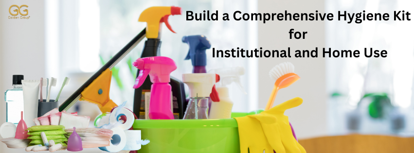 How to Build a Comprehensive Hygiene Kit for Institutional and Home Use